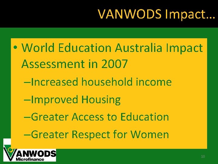 VANWODS Impact… • World Education Australia Impact Assessment in 2007 –Increased household income –Improved