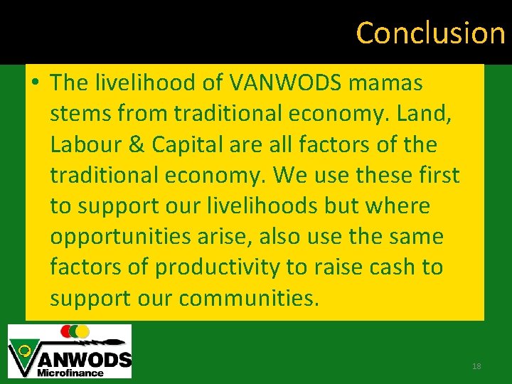 Conclusion • The livelihood of VANWODS mamas stems from traditional economy. Land, Labour &