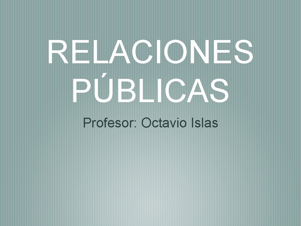 RELACIONES PÚBLICAS Profesor: Octavio Islas 