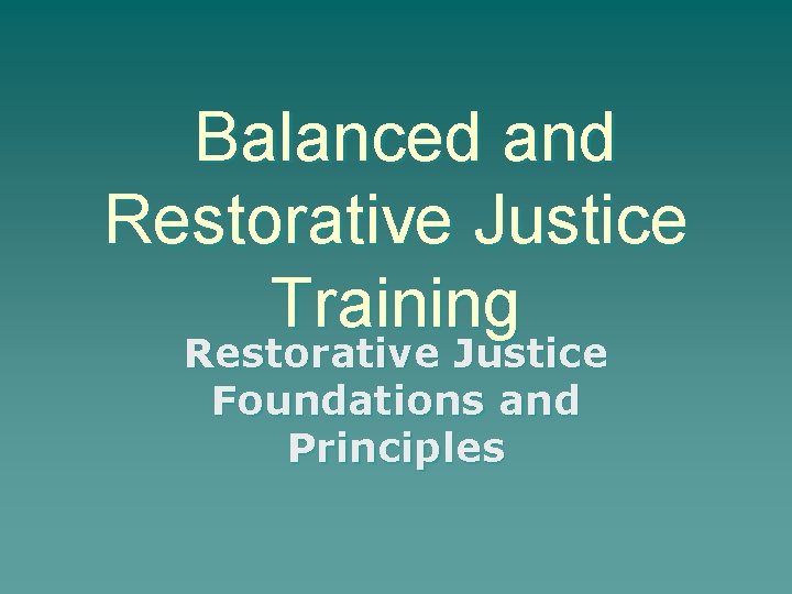 Balanced and Restorative Justice Training Restorative Justice Foundations and Principles 