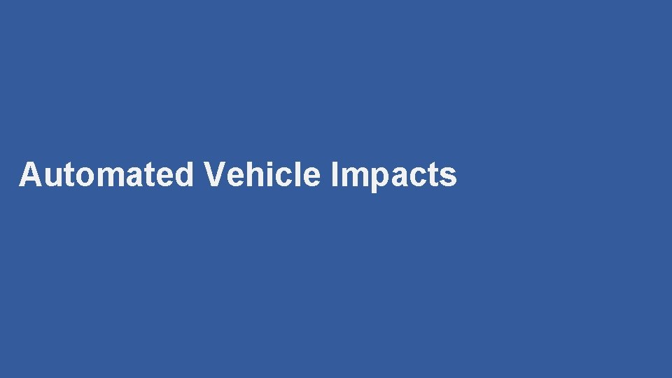 Automated Vehicle Impacts 