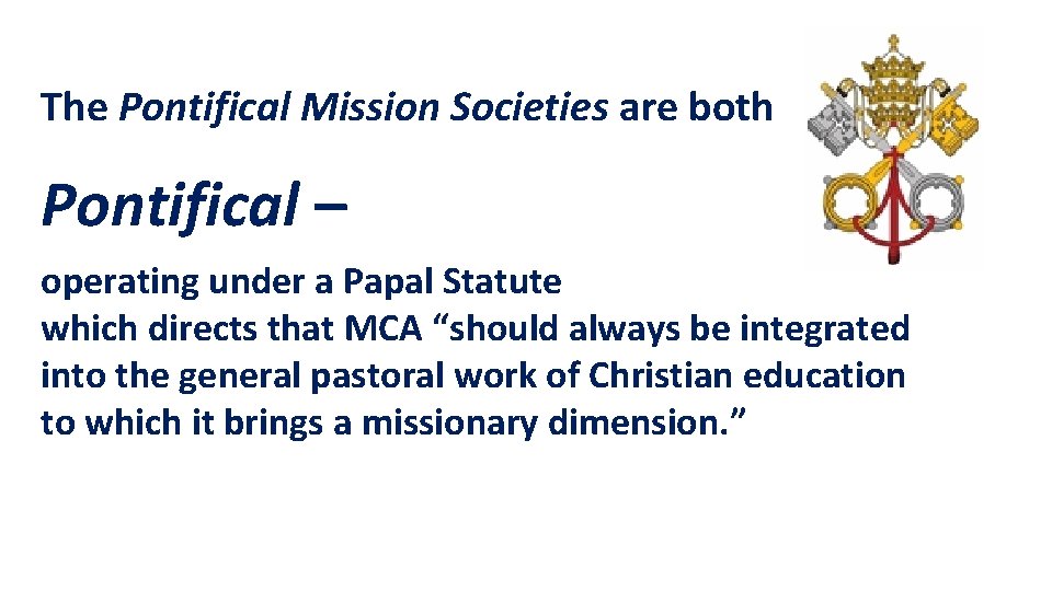 The Pontifical Mission Societies are both Pontifical – operating under a Papal Statute which