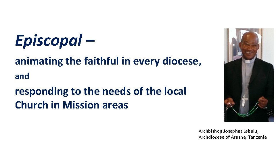Episcopal – animating the faithful in every diocese, and responding to the needs of