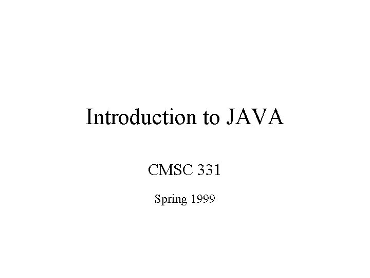 Introduction to JAVA CMSC 331 Spring 1999 