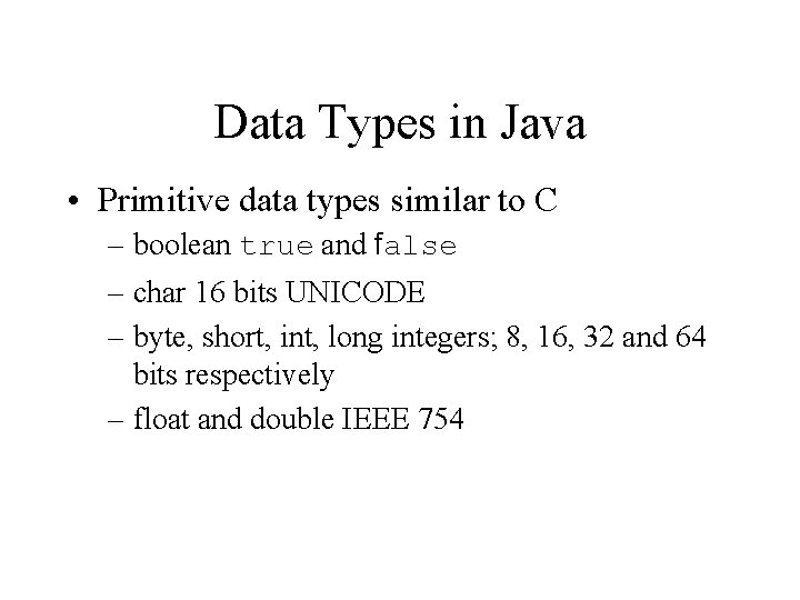 Data Types in Java • Primitive data types similar to C – boolean true