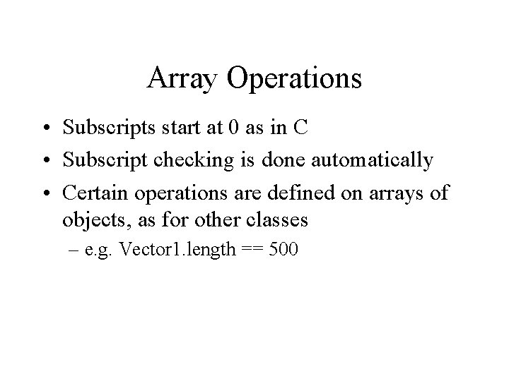 Array Operations • Subscripts start at 0 as in C • Subscript checking is