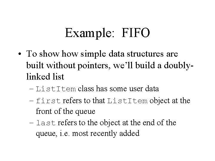 Example: FIFO • To show simple data structures are built without pointers, we’ll build