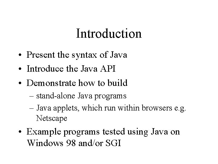 Introduction • Present the syntax of Java • Introduce the Java API • Demonstrate