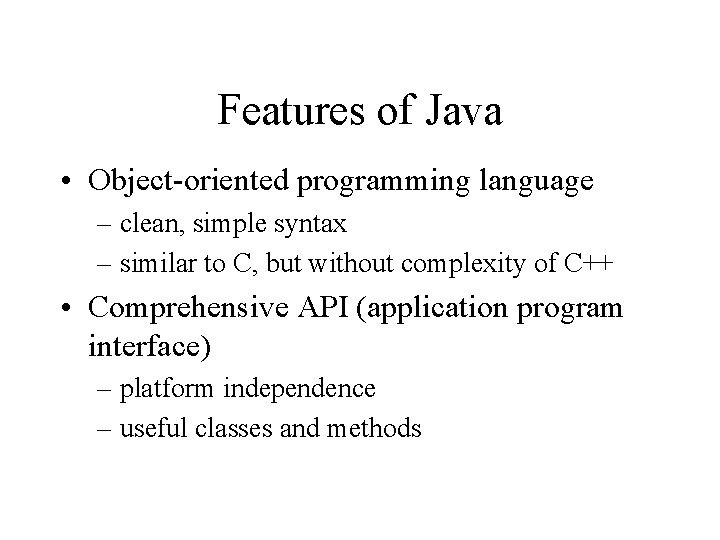 Features of Java • Object-oriented programming language – clean, simple syntax – similar to