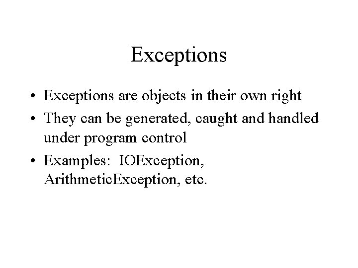 Exceptions • Exceptions are objects in their own right • They can be generated,