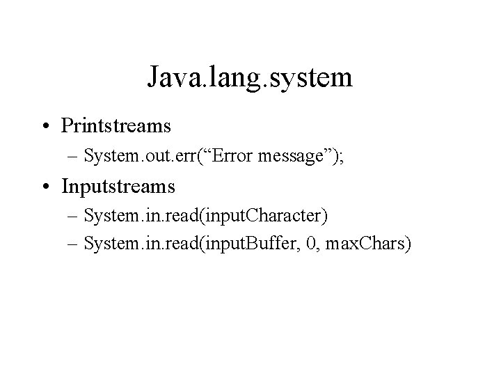 Java. lang. system • Printstreams – System. out. err(“Error message”); • Inputstreams – System.