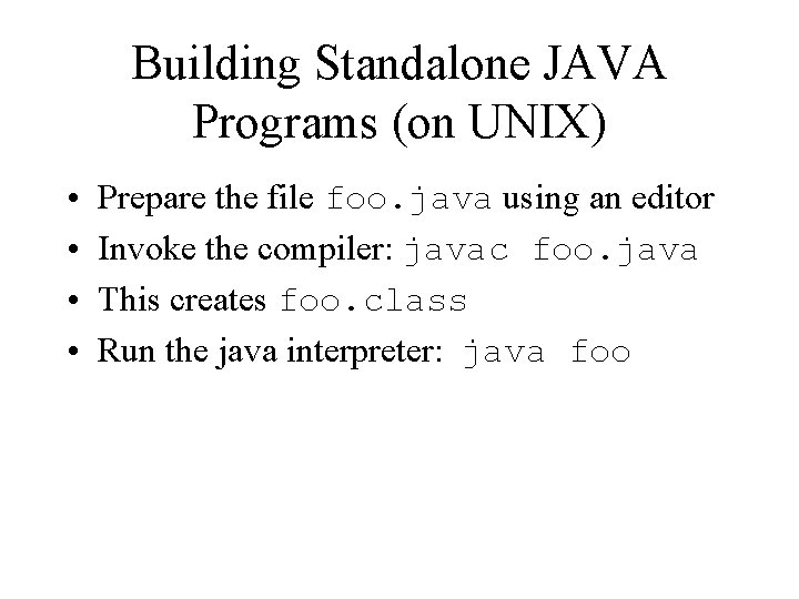 Building Standalone JAVA Programs (on UNIX) • • Prepare the file foo. java using