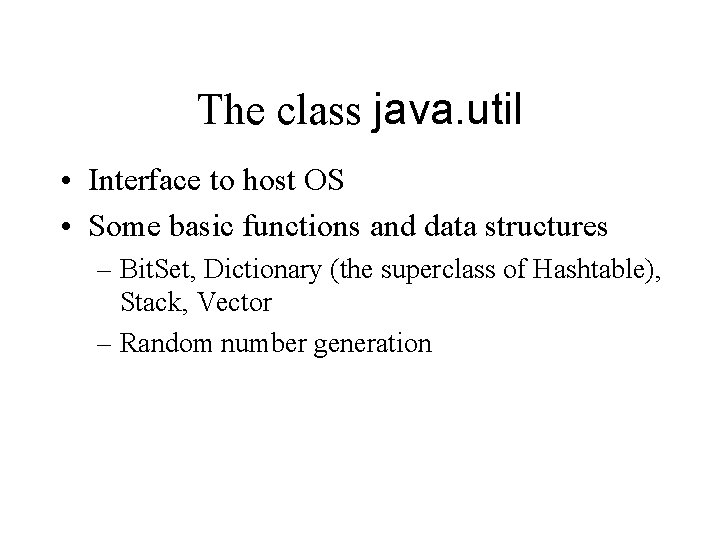 The class java. util • Interface to host OS • Some basic functions and