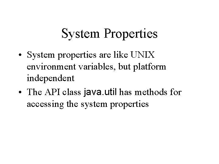 System Properties • System properties are like UNIX environment variables, but platform independent •