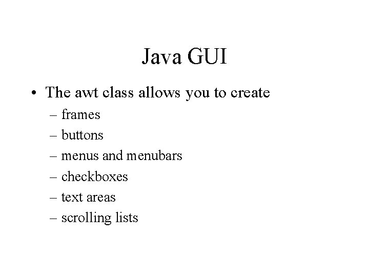 Java GUI • The awt class allows you to create – frames – buttons