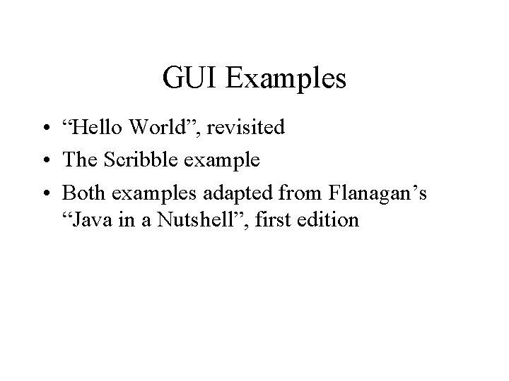 GUI Examples • “Hello World”, revisited • The Scribble example • Both examples adapted