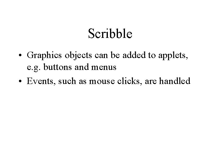 Scribble • Graphics objects can be added to applets, e. g. buttons and menus