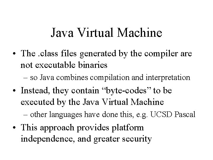 Java Virtual Machine • The. class files generated by the compiler are not executable