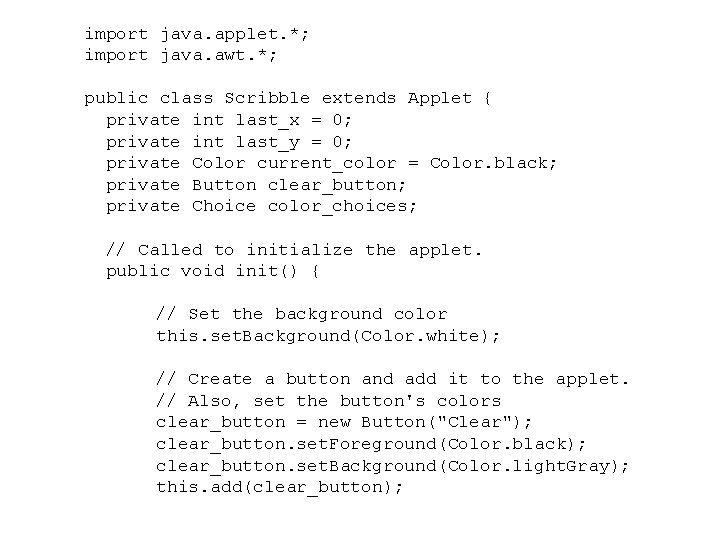 import java. applet. *; import java. awt. *; public class Scribble extends Applet {