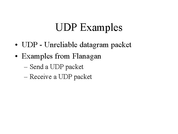 UDP Examples • UDP - Unreliable datagram packet • Examples from Flanagan – Send