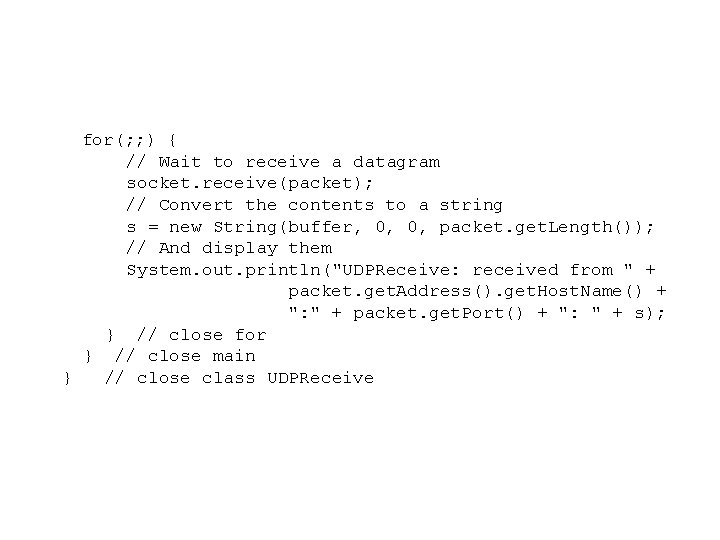 for(; ; ) { // Wait to receive a datagram socket. receive(packet); // Convert