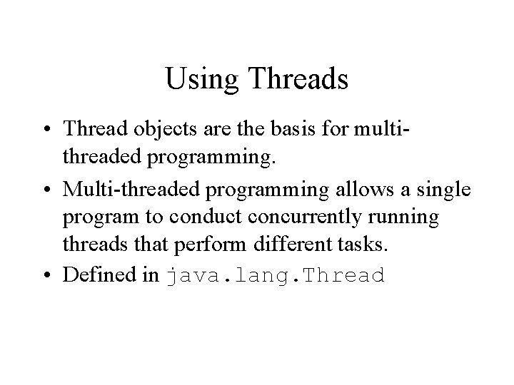 Using Threads • Thread objects are the basis for multithreaded programming. • Multi-threaded programming