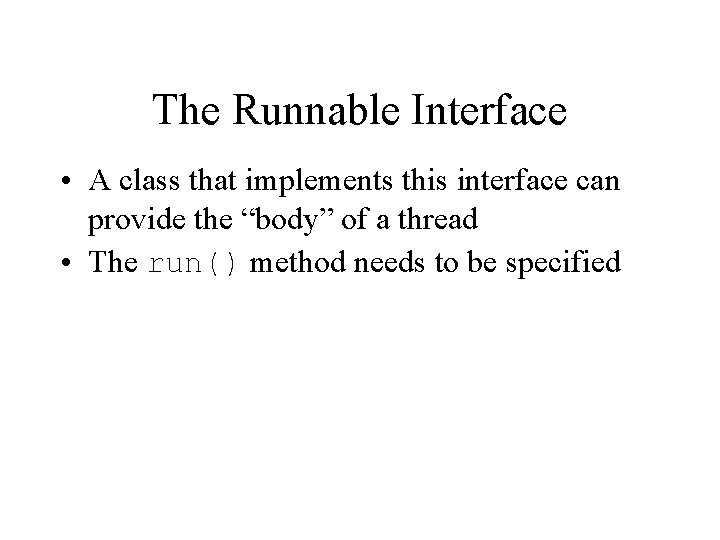The Runnable Interface • A class that implements this interface can provide the “body”