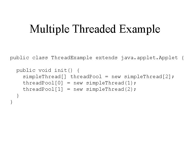 Multiple Threaded Example public class Thread. Example extends java. applet. Applet { public void