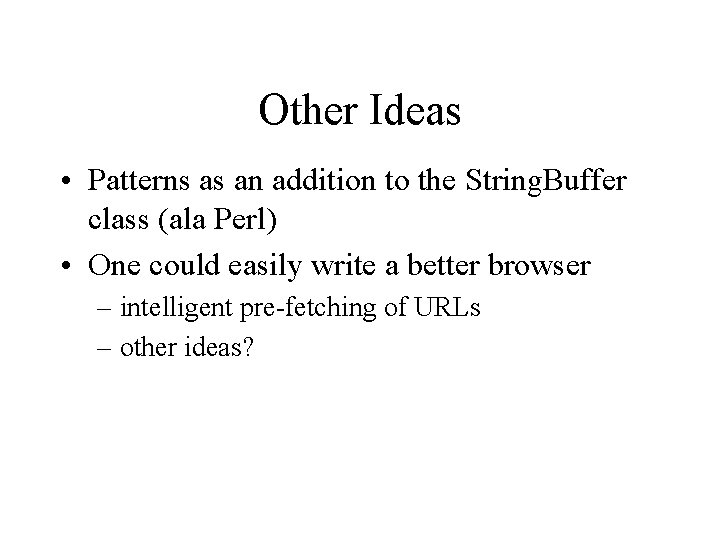 Other Ideas • Patterns as an addition to the String. Buffer class (ala Perl)