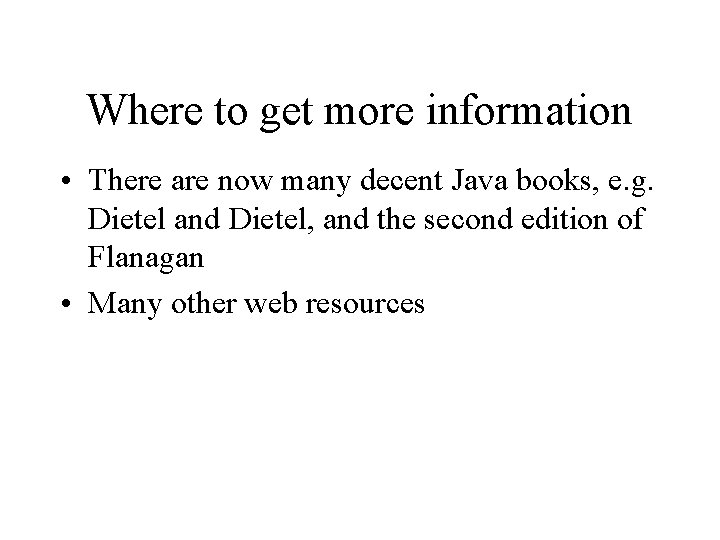 Where to get more information • There are now many decent Java books, e.