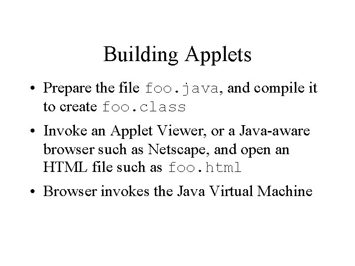 Building Applets • Prepare the file foo. java, and compile it to create foo.