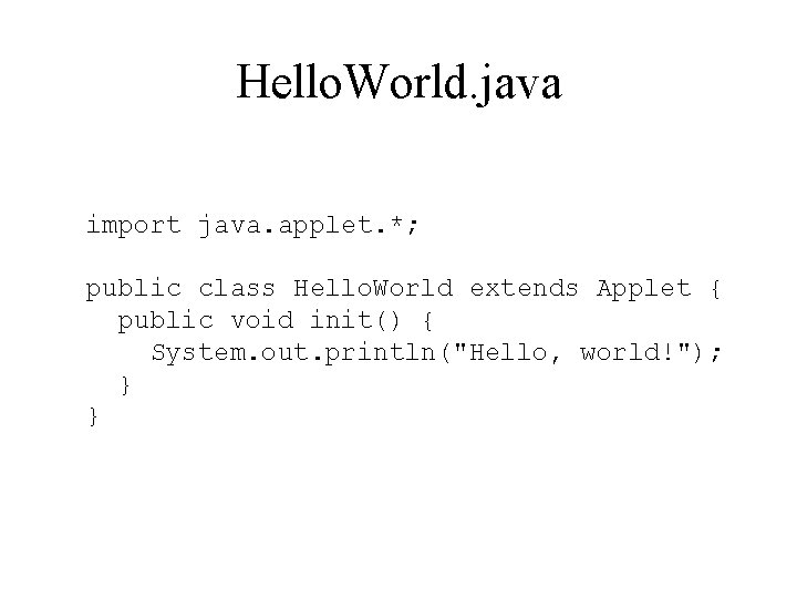 Hello. World. java import java. applet. *; public class Hello. World extends Applet {