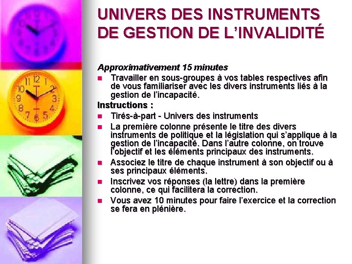 UNIVERS DES INSTRUMENTS DE GESTION DE L’INVALIDITÉ Approximativement 15 minutes n Travailler en sous-groupes