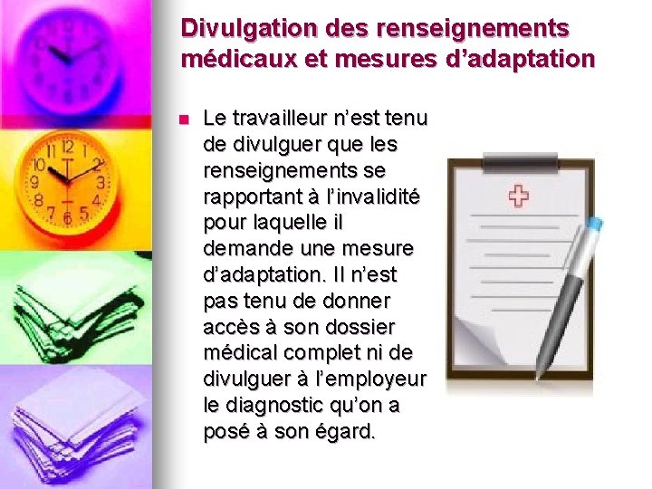 Divulgation des renseignements médicaux et mesures d’adaptation n Le travailleur n’est tenu de divulguer