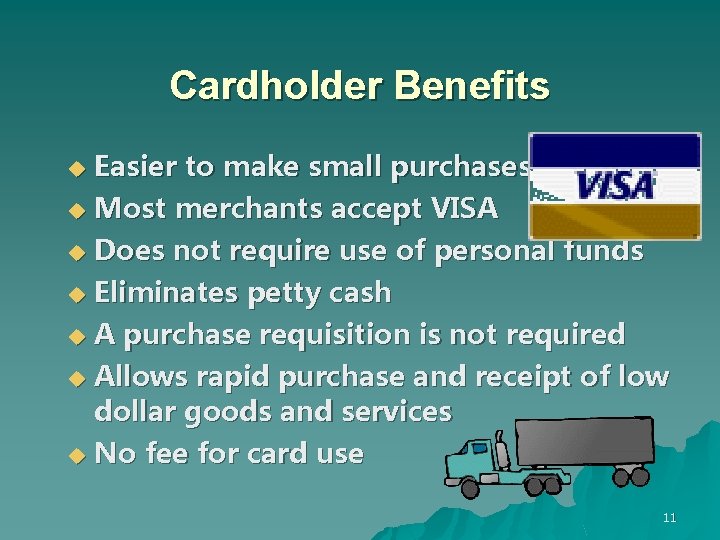 Cardholder Benefits Easier to make small purchases u Most merchants accept VISA u Does