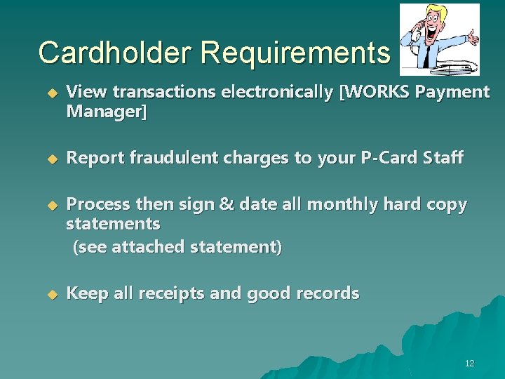 Cardholder Requirements u u View transactions electronically [WORKS Payment Manager] Report fraudulent charges to