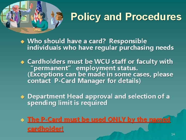 Policy and Procedures u u Who should have a card? Responsible individuals who have