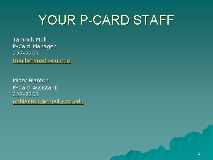 YOUR P-CARD STAFF Tamrick Mull P-Card Manager 227 -7203 tmull@email. wcu. edu Misty Blanton