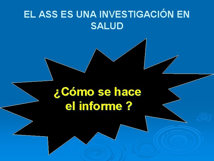 EL ASS ES UNA INVESTIGACIÓN EN SALUD ¿Cómo se hace el informe ? 