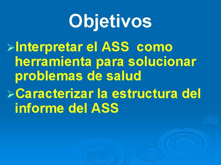 Objetivos ØInterpretar el ASS como herramienta para solucionar problemas de salud ØCaracterizar la estructura