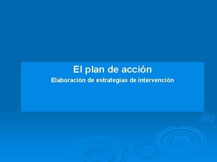 El plan de acción Elaboración de estrategias de intervención 