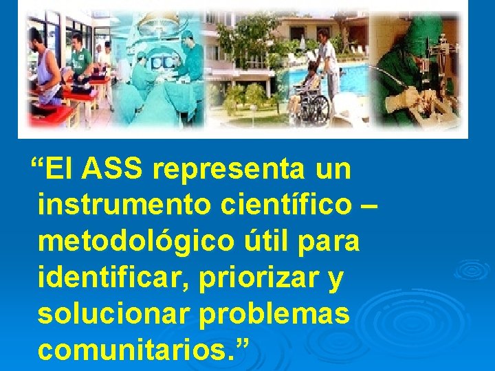 “El ASS representa un instrumento científico – metodológico útil para identificar, priorizar y solucionar