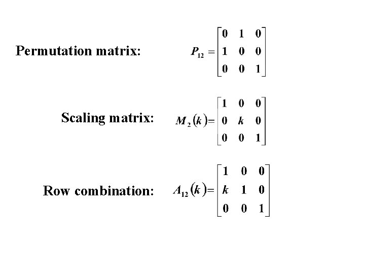Permutation matrix: Scaling matrix: Row combination: 