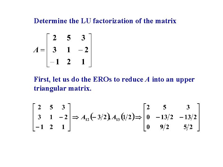 Determine the LU factorization of the matrix First, let us do the EROs to