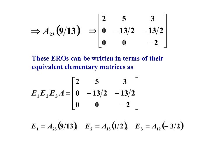 These EROs can be written in terms of their equivalent elementary matrices as 