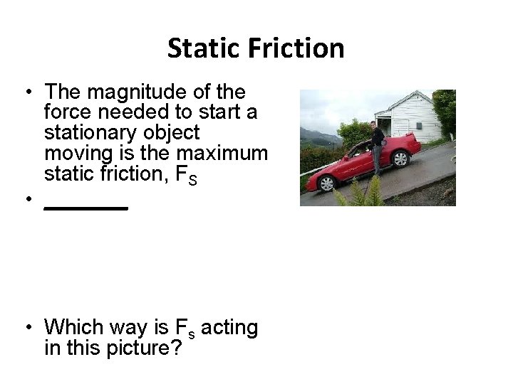 Static Friction • The magnitude of the force needed to start a stationary object