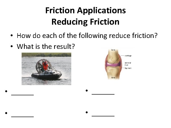 Friction Applications Reducing Friction • How do each of the following reduce friction? •