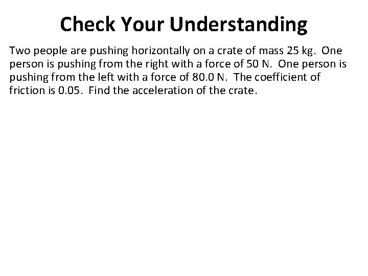 Check Your Understanding Two people are pushing horizontally on a crate of mass 25