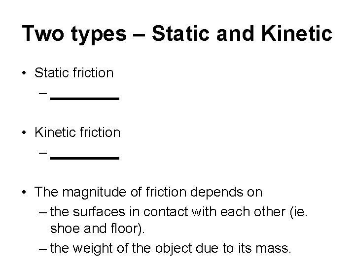 Two types – Static and Kinetic • Static friction – _____ • Kinetic friction