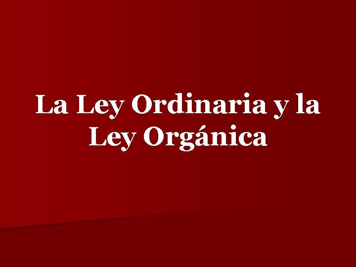 La Ley Ordinaria y la Ley Orgánica 